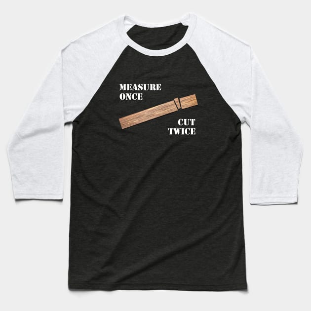 Measure Once, Cut Twice Baseball T-Shirt by GloopTrekker Select